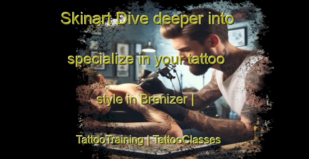 Skinart Dive deeper into specialize in your tattoo style in Brenizer | TattooTraining | TattooClasses | SkinartTraining-United States